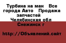 Турбина на ман - Все города Авто » Продажа запчастей   . Челябинская обл.,Снежинск г.